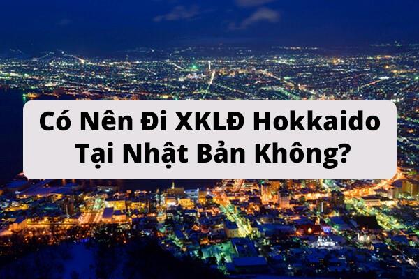 Có nên đi XKLD tại Hokkaido Nhật Bản?