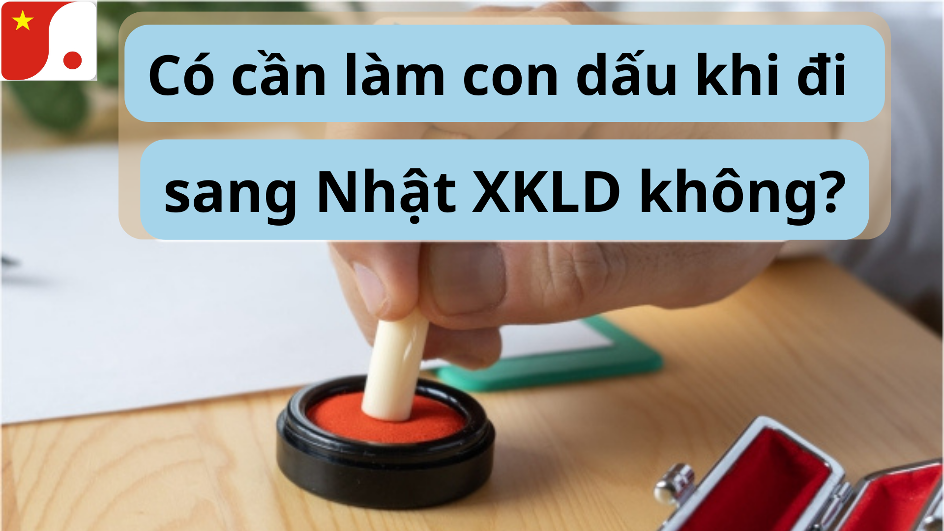 Có cần làm con dấu khi đi sang Nhật Bản không?